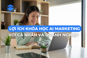 Lợi ích của khóa học AI marketing đối với cá nhân và doanh nghiệp