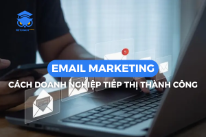 Email Marketing: Cách doanh nghiệp tiếp thị thành công